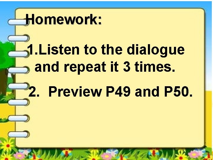 Homework: 1. Listen to the dialogue and repeat it 3 times. 2. Preview P