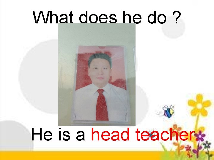 What does he do ? He is a head teacher. 