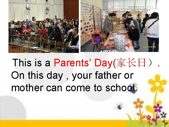 This is a Parents’ Day(家长日）. On this day , your father or mother can