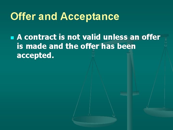 Offer and Acceptance n A contract is not valid unless an offer is made