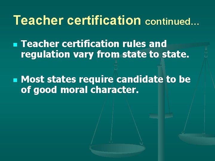 Teacher certification continued… n n Teacher certification rules and regulation vary from state to