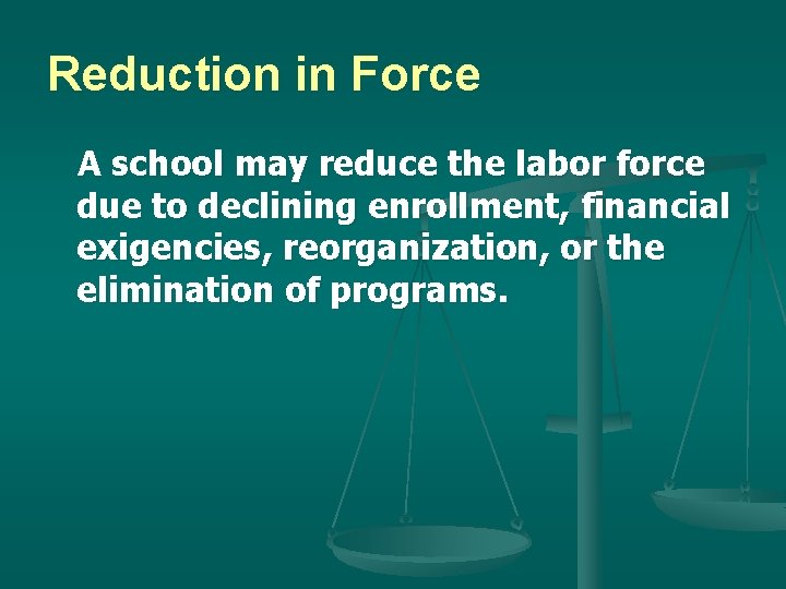 Reduction in Force A school may reduce the labor force due to declining enrollment,
