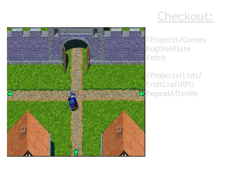 Checkout: /Projects/Games Bug. On. APlate Tetris /Projects/Lists/ Fruit. Craft. RPG Repeat. After. Me 