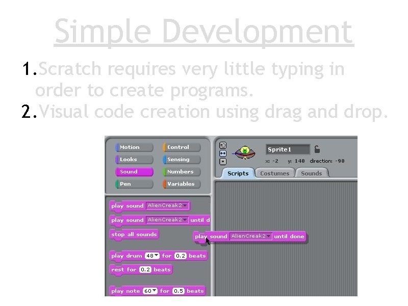 Simple Development 1. Scratch requires very little typing in order to create programs. 2.