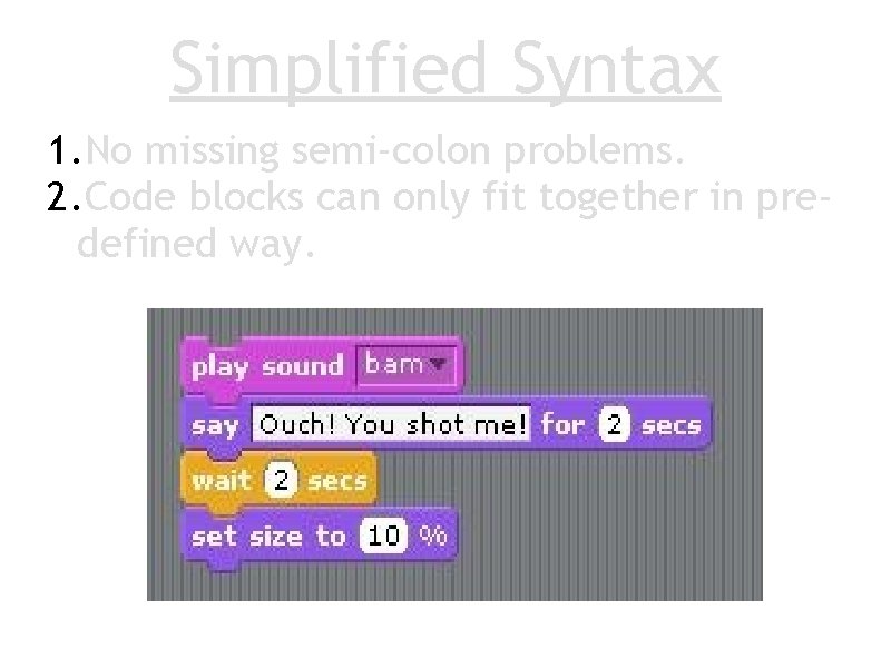 Simplified Syntax 1. No missing semi-colon problems. 2. Code blocks can only fit together
