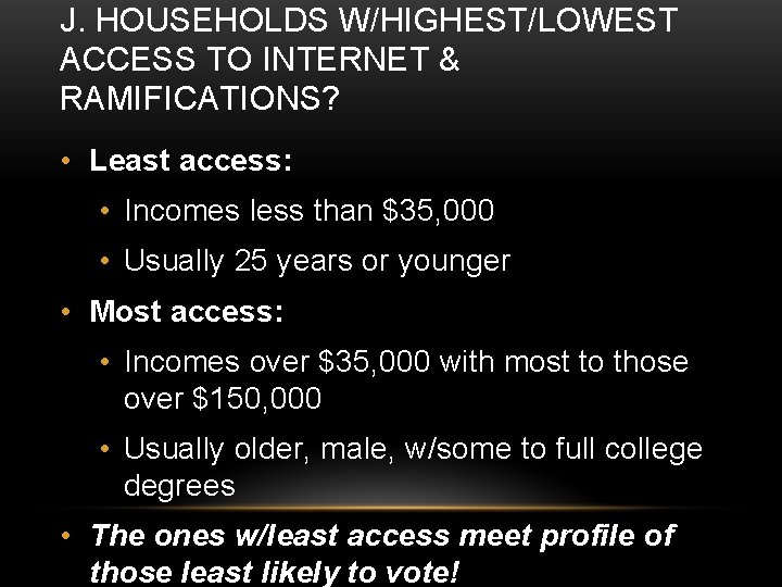 J. HOUSEHOLDS W/HIGHEST/LOWEST ACCESS TO INTERNET & RAMIFICATIONS? • Least access: • Incomes less