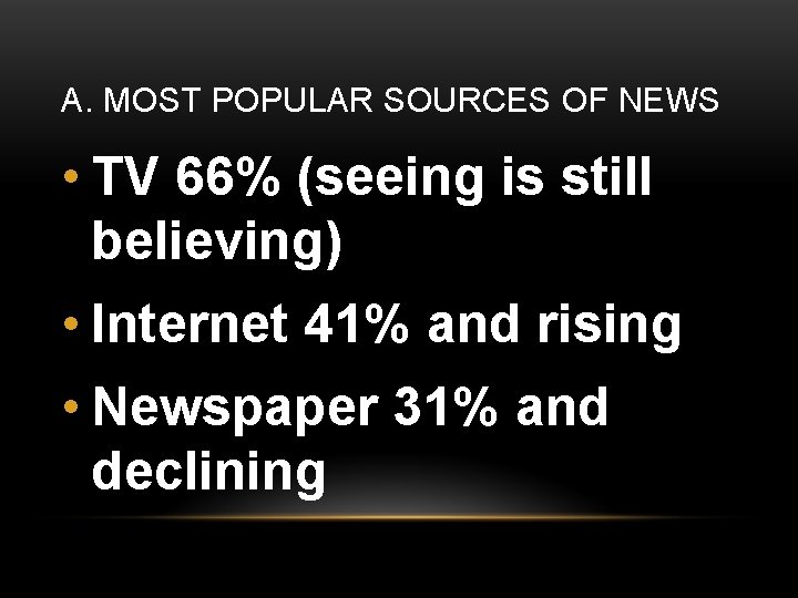 A. MOST POPULAR SOURCES OF NEWS • TV 66% (seeing is still believing) •