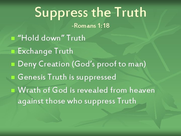 Suppress the Truth -Romans 1: 18 “Hold down” Truth n Exchange Truth n Deny