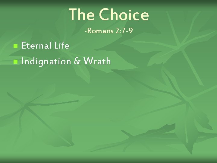 The Choice -Romans 2: 7 -9 Eternal Life n Indignation & Wrath n 