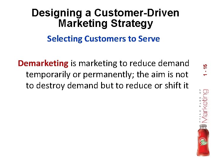 Designing a Customer-Driven Marketing Strategy Demarketing is marketing to reduce demand temporarily or permanently;