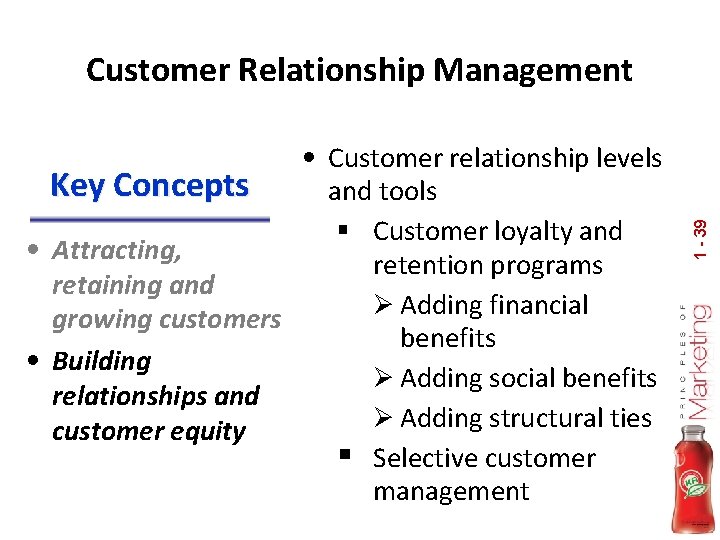 Customer Relationship Management • Attracting, retaining and growing customers • Building relationships and customer