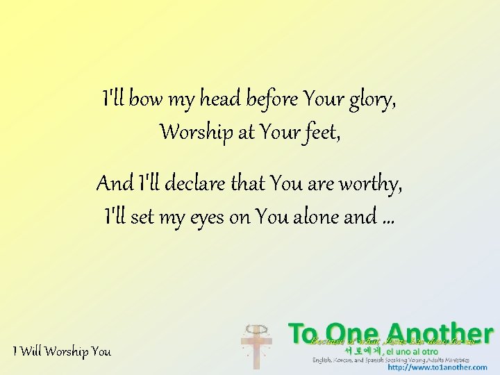 I'll bow my head before Your glory, Worship at Your feet, And I'll declare