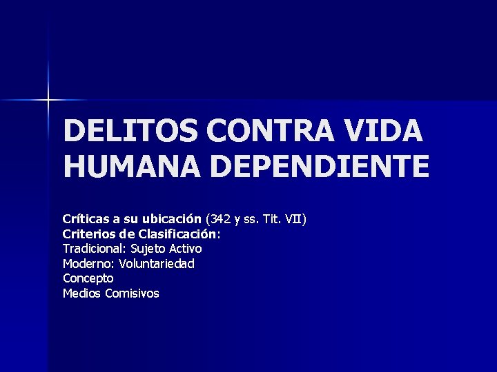 DELITOS CONTRA VIDA HUMANA DEPENDIENTE Críticas a su ubicación (342 y ss. Tit. VII)