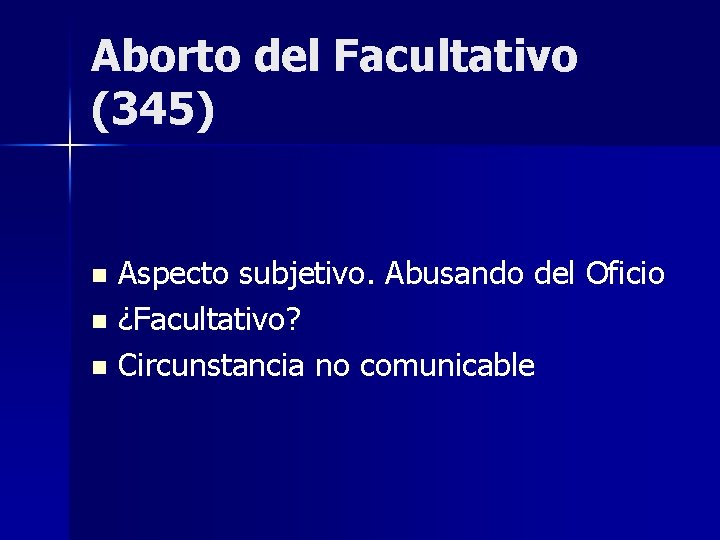 Aborto del Facultativo (345) Aspecto subjetivo. Abusando del Oficio n ¿Facultativo? n Circunstancia no