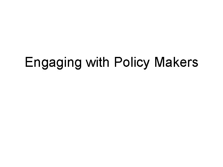 Engaging with Policy Makers 