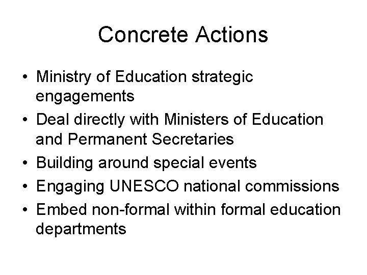 Concrete Actions • Ministry of Education strategic engagements • Deal directly with Ministers of