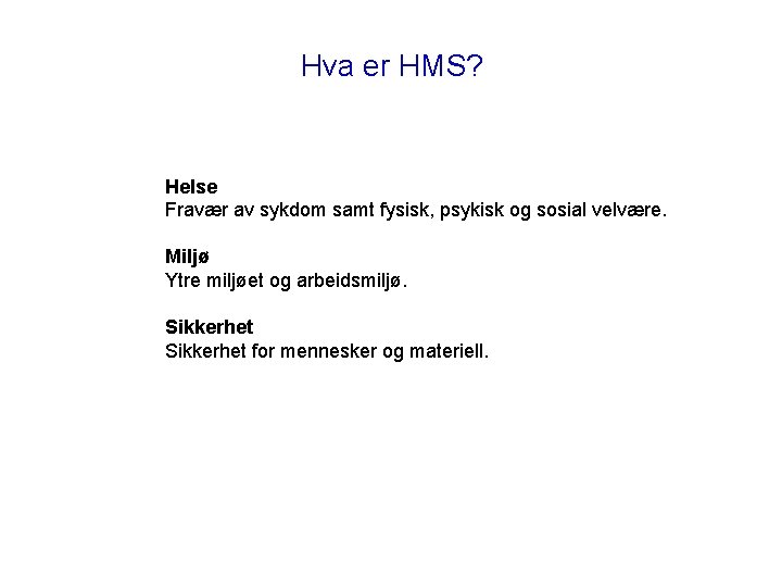 Hva er HMS? Helse Fravær av sykdom samt fysisk, psykisk og sosial velvære. Miljø