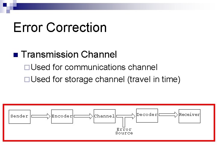 Error Correction n Transmission Channel ¨ Used for communications channel ¨ Used for storage Error Correction n Transmission Channel ¨ Used for communications channel ¨ Used for storage