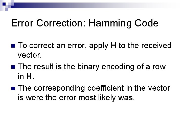 Error Correction: Hamming Code To correct an error, apply H to the received vector. Error Correction: Hamming Code To correct an error, apply H to the received vector.