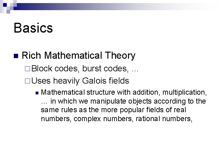 Basics n Rich Mathematical Theory ¨ Block codes, burst codes, … ¨ Uses heavily Basics n Rich Mathematical Theory ¨ Block codes, burst codes, … ¨ Uses heavily