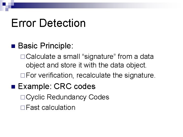 Error Detection n Basic Principle: ¨ Calculate a small “signature” from a data object Error Detection n Basic Principle: ¨ Calculate a small “signature” from a data object