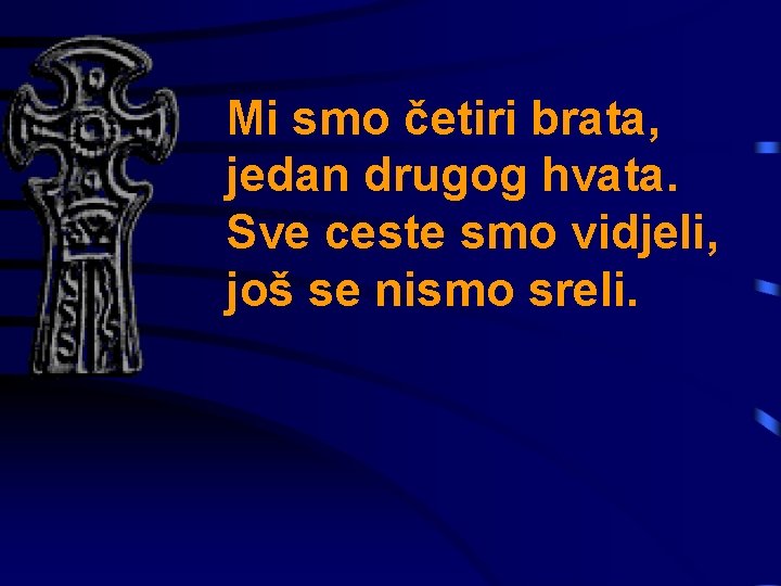 Mi smo četiri brata, jedan drugog hvata. Sve ceste smo vidjeli, još se nismo