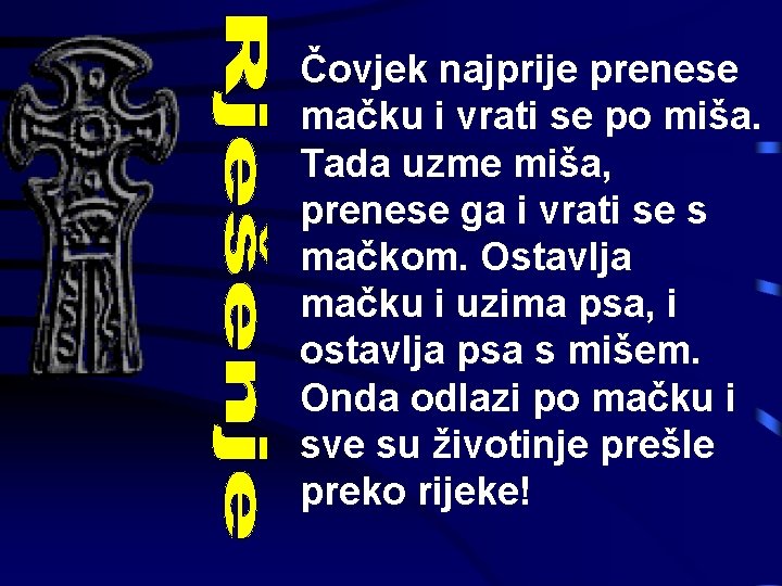 Čovjek najprije prenese mačku i vrati se po miša. Tada uzme miša, prenese ga