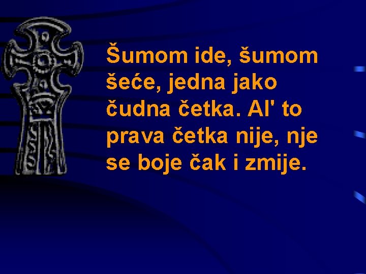 Šumom ide, šumom šeće, jedna jako čudna četka. Al' to prava četka nije, nje