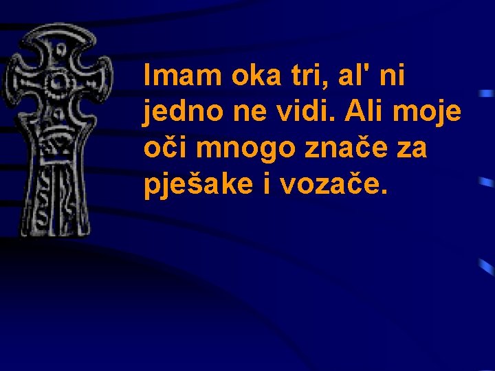 Imam oka tri, al' ni jedno ne vidi. Ali moje oči mnogo znače za