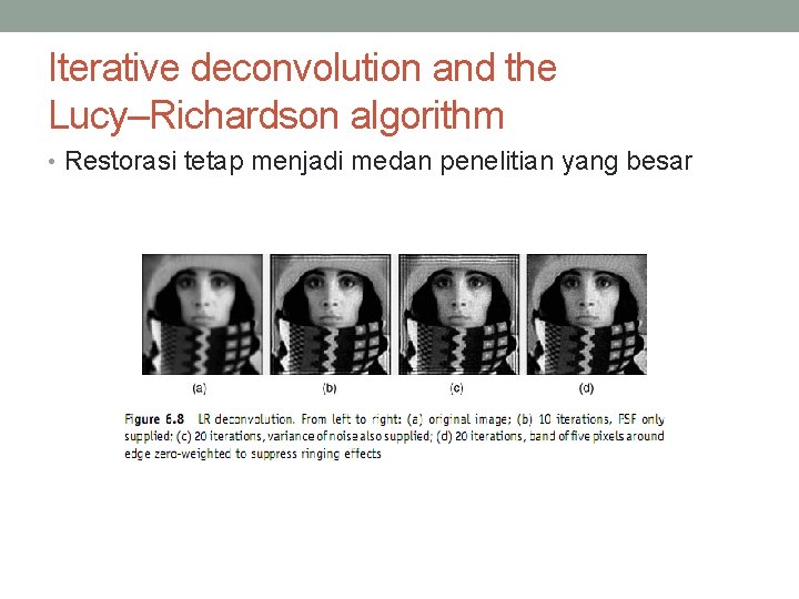 Iterative deconvolution and the Lucy–Richardson algorithm • Restorasi tetap menjadi medan penelitian yang besar