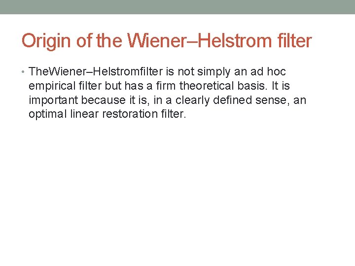 Origin of the Wiener–Helstrom ﬁlter • The. Wiener–Helstromﬁlter is not simply an ad hoc