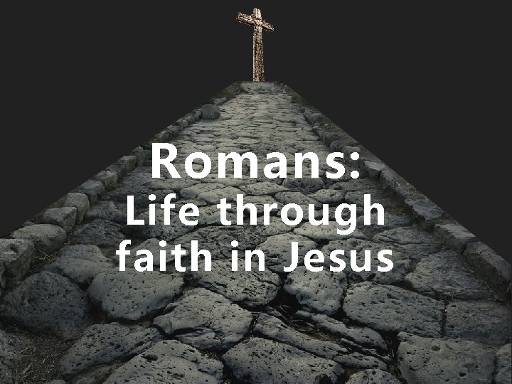 Romans: Life through faith in Jesus 