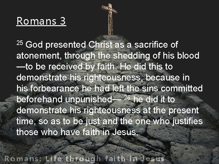 Romans 3 God presented Christ as a sacrifice of atonement, through the shedding of