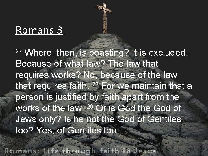 Romans 3 Where, then, is boasting? It is excluded. Because of what law? The