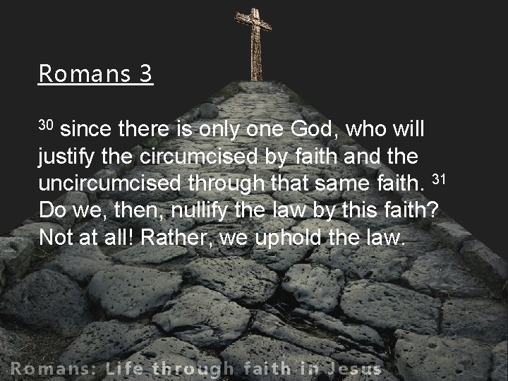 Romans 3 since there is only one God, who will justify the circumcised by