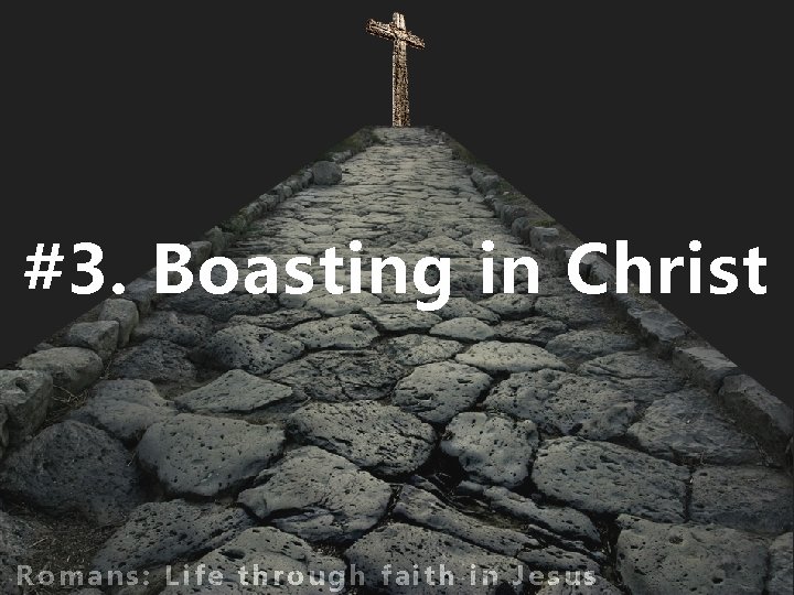 #3. Boasting in Christ Romans: Life through faith in Jesus 