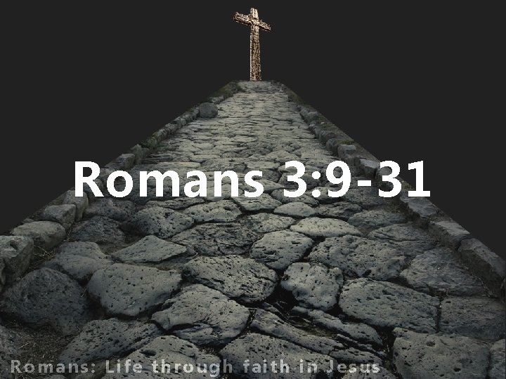 Romans 3: 9 -31 Romans: Life through faith in Jesus 