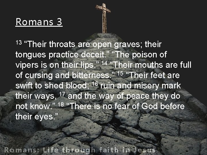 Romans 3 “Their throats are open graves; their tongues practice deceit. ” “The poison