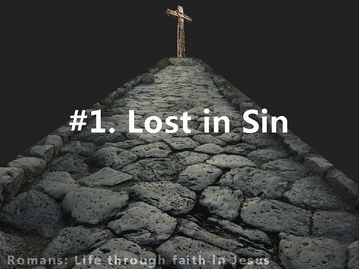 #1. Lost in Sin Romans: Life through faith in Jesus 