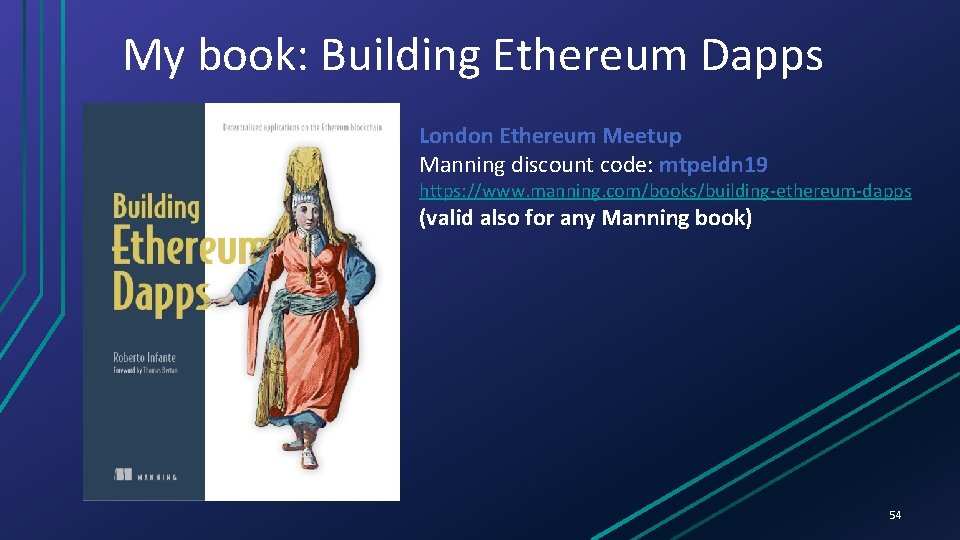 My book: Building Ethereum Dapps London Ethereum Meetup Manning discount code: mtpeldn 19 https: