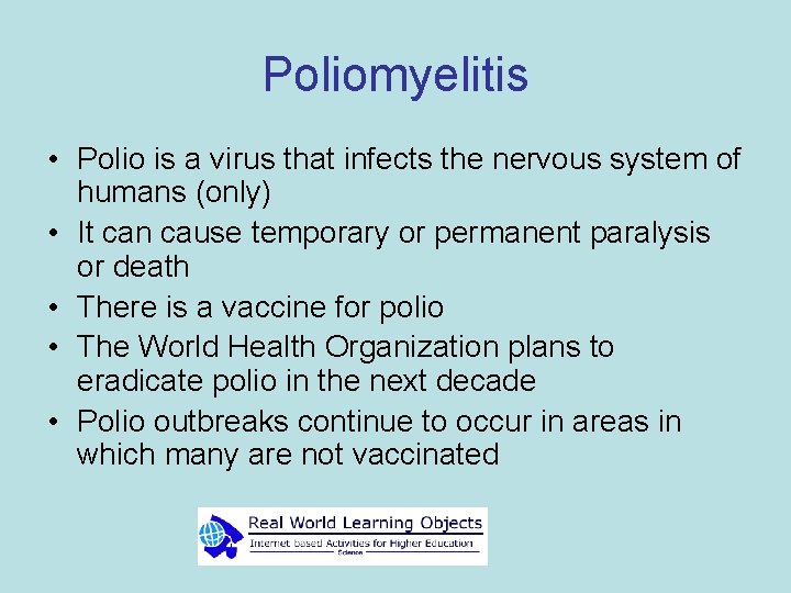 Poliomyelitis • Polio is a virus that infects the nervous system of humans (only)