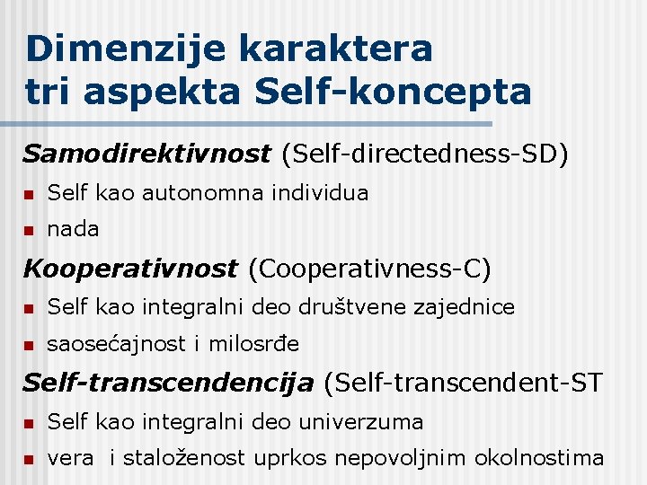 Dimenzije karaktera tri aspekta Self-koncepta Samodirektivnost (Self-directedness-SD) n Self kao autonomna individua n nada