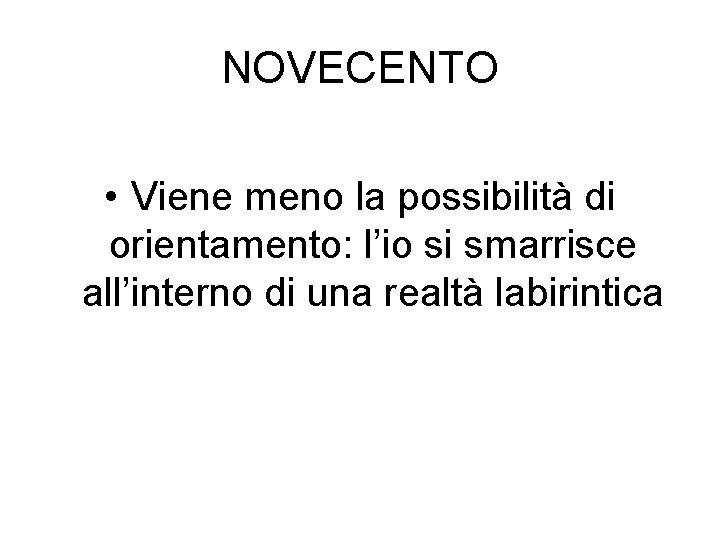 NOVECENTO • Viene meno la possibilità di orientamento: l’io si smarrisce all’interno di una