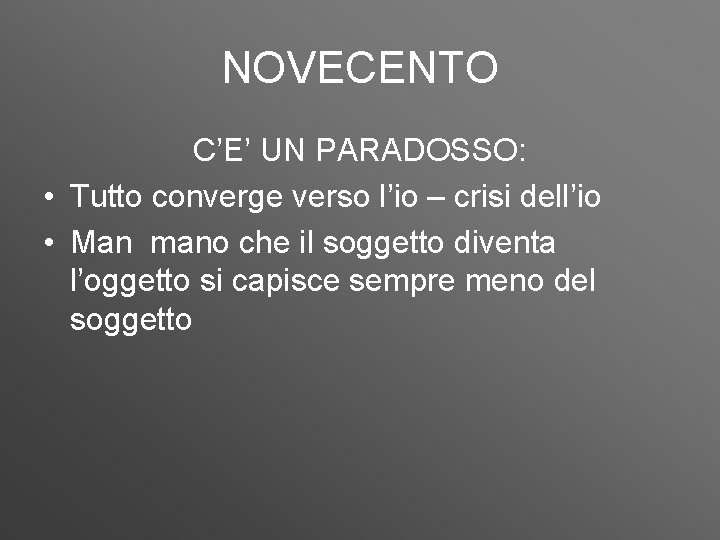 NOVECENTO C’E’ UN PARADOSSO: • Tutto converge verso l’io – crisi dell’io • Man