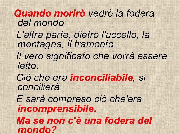 Quando morirò vedrò la fodera del mondo. L'altra parte, dietro l'uccello, la montagna, il