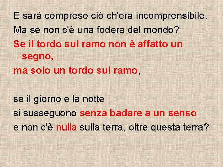 E sarà compreso ciò ch'era incomprensibile. Ma se non c'è una fodera del mondo?