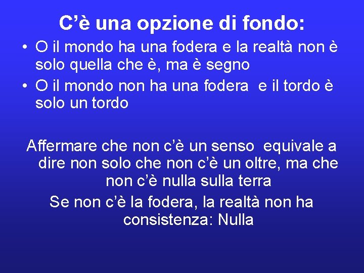 C’è una opzione di fondo: • O il mondo ha una fodera e la