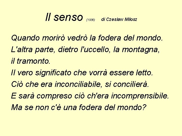 Il senso (1986) di Czeslaw Milosz Quando morirò vedrò la fodera del mondo. L'altra