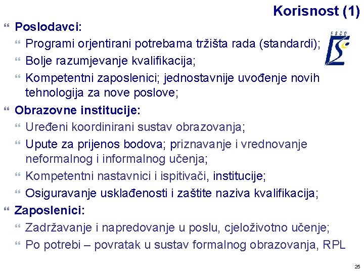 Korisnost (1) Poslodavci: Programi orjentirani potrebama tržišta rada (standardi); Bolje razumjevanje kvalifikacija; Kompetentni zaposlenici;