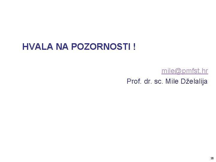 HVALA NA POZORNOSTI ! mile@pmfst. hr Prof. dr. sc. Mile Dželalija 36 